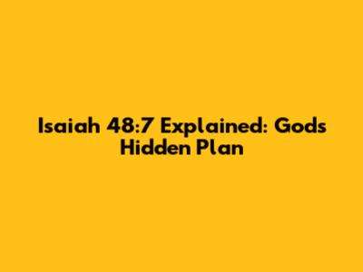 Isaiah 48:7 Explained: God's Hidden Plan