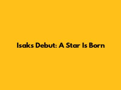 Isak's Debut: A Star Is Born