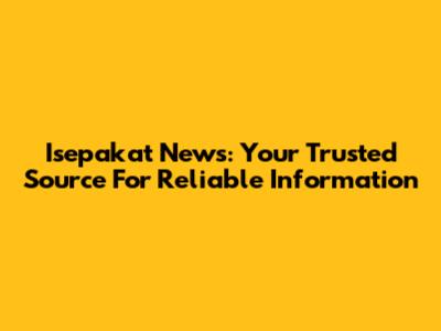 Isepakat News: Your Trusted Source For Reliable Information