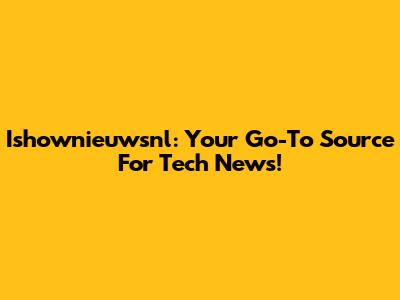 Ishownieuwsnl: Your Go-To Source For Tech News!