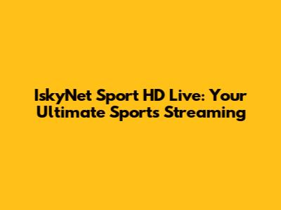 IskyNet Sport HD Live: Your Ultimate Sports Streaming