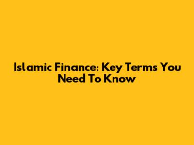 Islamic Finance: Key Terms You Need To Know