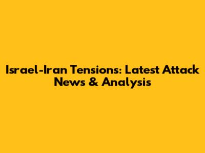 Israel-Iran Tensions: Latest Attack News & Analysis