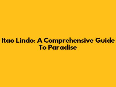 Itao Lindo: A Comprehensive Guide To Paradise