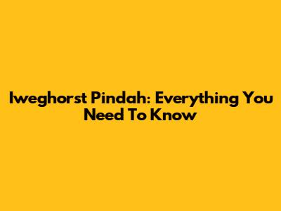 Iweghorst Pindah: Everything You Need To Know