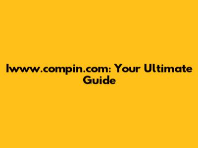 Iwww.compin.com: Your Ultimate Guide