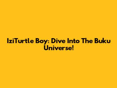 IziTurtle Boy: Dive Into The Buku Universe!
