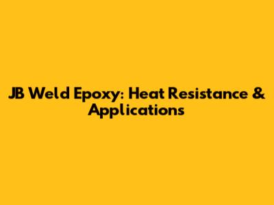 JB Weld Epoxy: Heat Resistance & Applications