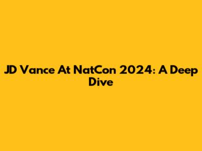 JD Vance At NatCon 2024: A Deep Dive