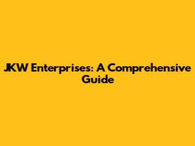 JKW Enterprises: A Comprehensive Guide