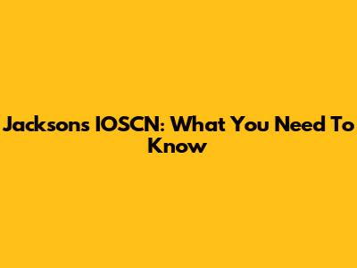 Jackson's IOSCN: What You Need To Know