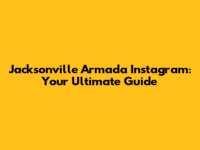 Jacksonville Armada Instagram: Your Ultimate Guide