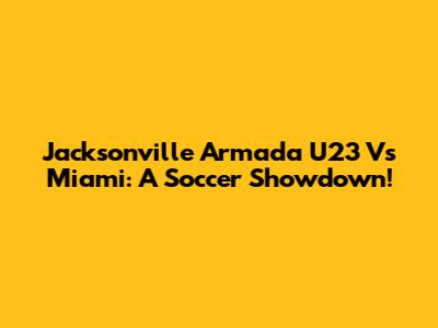 Jacksonville Armada U23 Vs Miami: A Soccer Showdown!