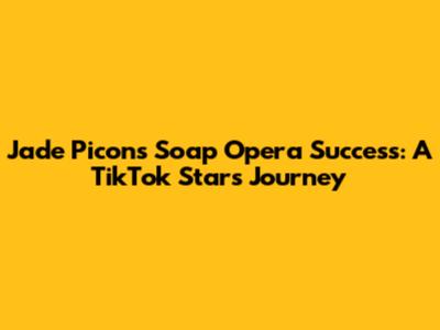 Jade Picon's Soap Opera Success: A TikTok Star's Journey