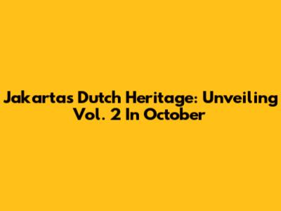 Jakarta's Dutch Heritage: Unveiling Vol. 2 In October