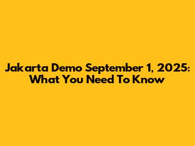 Jakarta Demo September 1, 2025: What You Need To Know