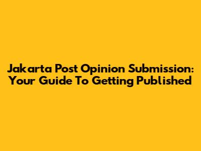 Jakarta Post Opinion Submission: Your Guide To Getting Published