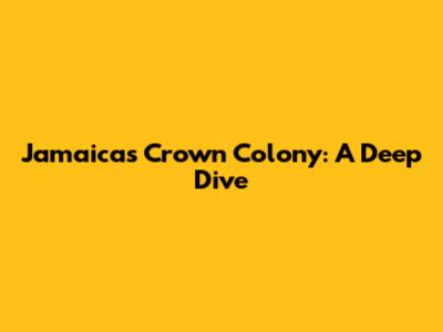 Jamaica's Crown Colony: A Deep Dive