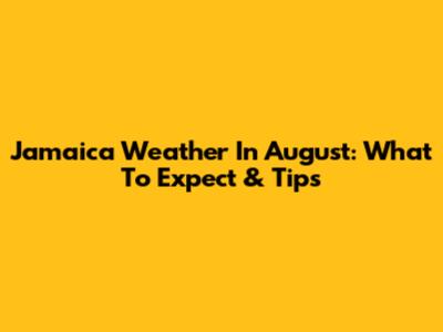 Jamaica Weather In August: What To Expect & Tips