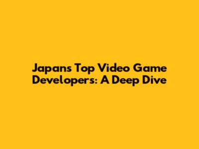 Japan's Top Video Game Developers: A Deep Dive