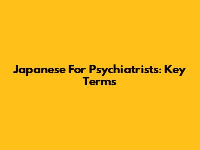 Japanese For Psychiatrists: Key Terms