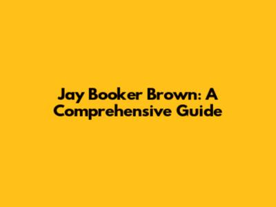 Jay Booker Brown: A Comprehensive Guide