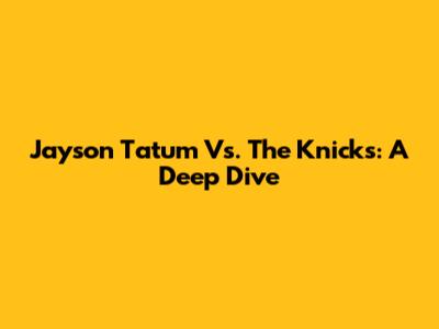 Jayson Tatum Vs. The Knicks: A Deep Dive