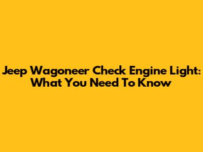 Jeep Wagoneer Check Engine Light: What You Need To Know