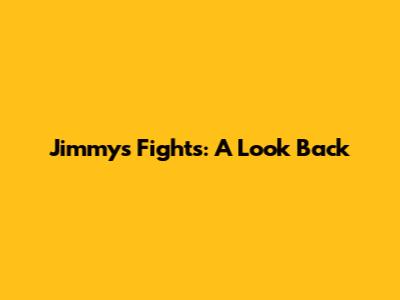 Jimmy's Fights: A Look Back