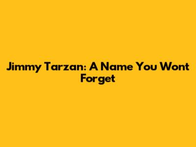 Jimmy Tarzan: A Name You Won't Forget