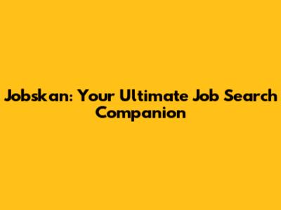 Jobskan: Your Ultimate Job Search Companion