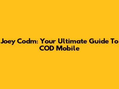 Joey Codm: Your Ultimate Guide To COD Mobile