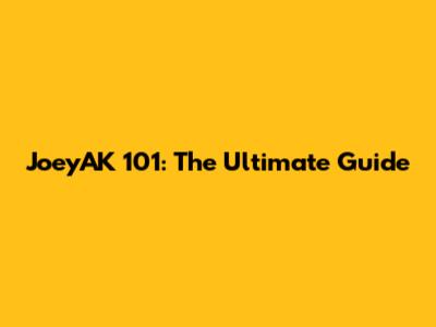 JoeyAK 101: The Ultimate Guide