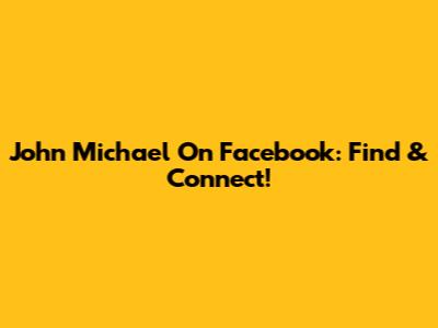 John Michael On Facebook: Find & Connect!