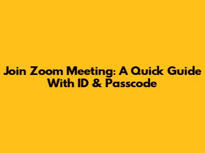 Join Zoom Meeting: A Quick Guide With ID & Passcode