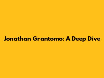 Jonathan Grantomo: A Deep Dive