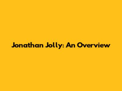 Jonathan Jolly: An Overview