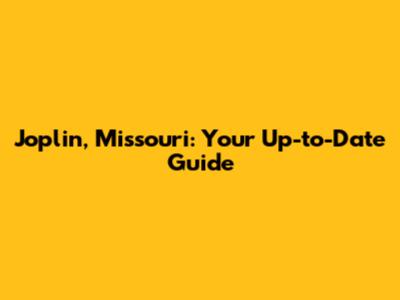 Joplin, Missouri: Your Up-to-Date Guide