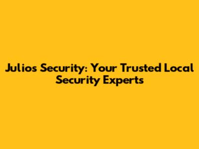 Julio's Security: Your Trusted Local Security Experts