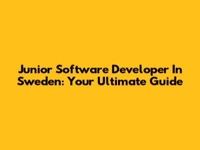 Junior Software Developer In Sweden: Your Ultimate Guide