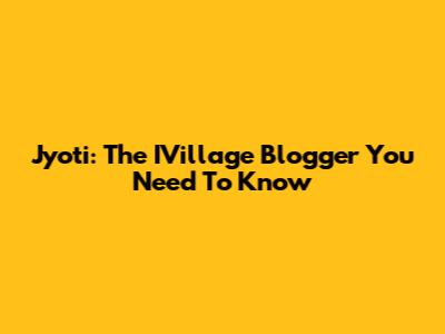Jyoti: The IVillage Blogger You Need To Know