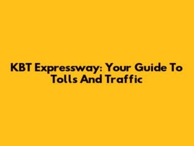 KBT Expressway: Your Guide To Tolls And Traffic