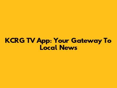 KCRG TV App: Your Gateway To Local News
