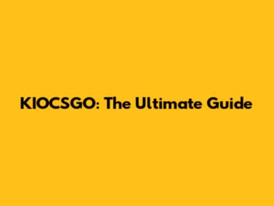KIOCSGO: The Ultimate Guide