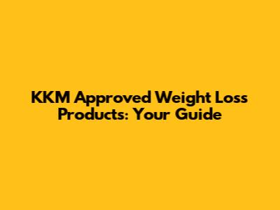 KKM Approved Weight Loss Products: Your Guide