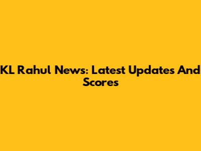 KL Rahul News: Latest Updates And Scores