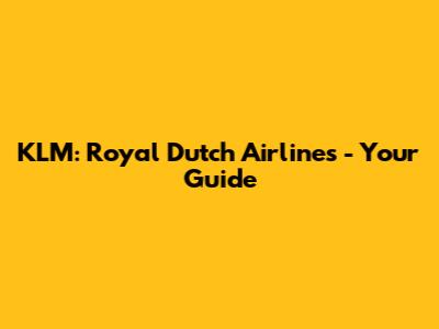 KLM: Royal Dutch Airlines - Your Guide