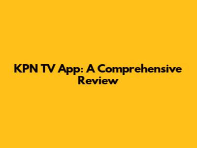 KPN TV App: A Comprehensive Review