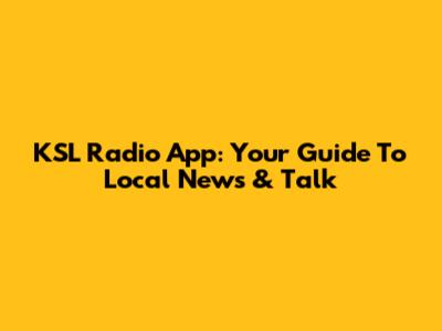 KSL Radio App: Your Guide To Local News & Talk