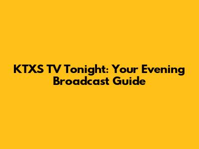 KTXS TV Tonight: Your Evening Broadcast Guide